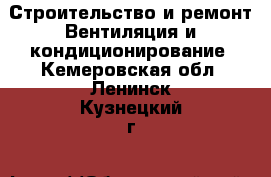 Строительство и ремонт Вентиляция и кондиционирование. Кемеровская обл.,Ленинск-Кузнецкий г.